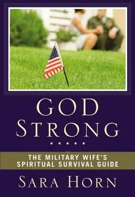 Dumnezeu puternic: Ghidul de supraviețuire spirituală al soției militarului - God Strong: The Military Wife's Spiritual Survival Guide