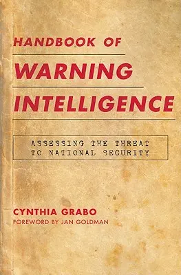 Handbook of Warning Intelligence: Evaluarea amenințării la adresa securității naționale - Handbook of Warning Intelligence: Assessing the Threat to National Security