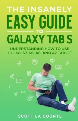 The Insanely Simple Guide to Galaxy Tab S: Înțelegerea modului de utilizare a tabletelor S8, S7, S6, A8 și A7 - The Insanely Easy Guide to Galaxy Tab S: Understanding How to Use the S8, S7, S6, A8, and A7 Tablet