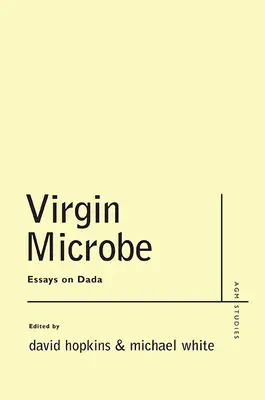 Virgin Microbe: Eseuri despre Dada - Virgin Microbe: Essays on Dada