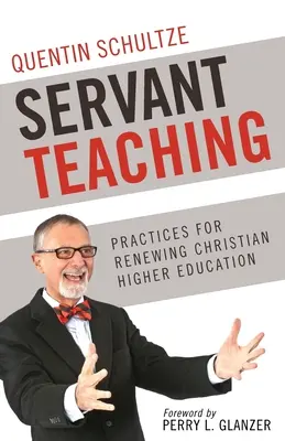 Servant Teaching: : Practici pentru reînnoirea învățământului superior creștin - Servant Teaching: : Practices for Renewing Christian Higher Education