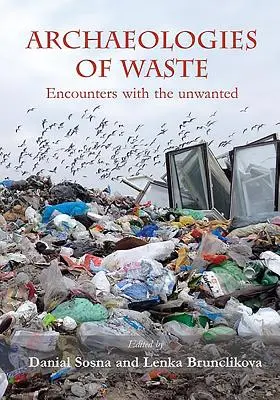 Arheologii ale deșeurilor: Întâlniri cu ceea ce nu se dorește - Archaeologies of Waste: Encounters with the Unwanted
