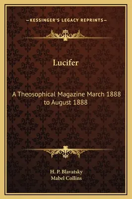 Lucifer: O revistă teosofică din martie 1888 până în august 1888 - Lucifer: A Theosophical Magazine March 1888 to August 1888