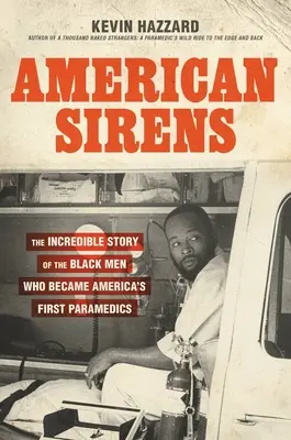 Sirenele americane: Povestea incredibilă a bărbaților de culoare care au devenit primii paramedici ai Americii - American Sirens: The Incredible Story of the Black Men Who Became America's First Paramedics