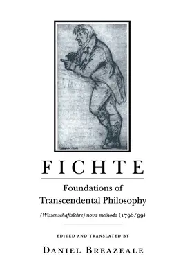 Fichte: Fundamentele filosofiei transcendentale (Wissenschaftslehre) Nova Methodo (1796 99) - Fichte: Foundations of Transcendental Philosophy (Wissenschaftslehre) Nova Methodo (1796 99)