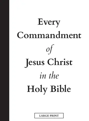Fiecare poruncă a lui Iisus Hristos în Sfânta Biblie (Tipar mare) - Every Commandment of Jesus Christ In The Holy Bible (Large Print)