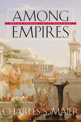 Printre imperii: Ascendența americană și predecesorii săi - Among Empires: American Ascendancy and Its Predecessors
