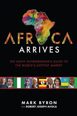 Africa sosește: Ghidul antreprenorului avizat pentru cea mai fierbinte piață din lume - Africa Arrives: The Savvy Entrepreneur's Guide to the World's Hottest Market