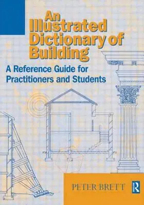 Dicționar ilustrat de construcții: Un ghid de referință ilustrat pentru practicieni și studenți - Illustrated Dictionary of Building: An Illustrated Reference Guide for Practitioners and Students