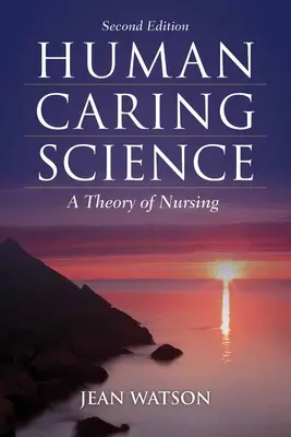 Știința îngrijirii umane: O teorie a îngrijirii - Human Caring Science: A Theory of Nursing