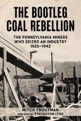 The Bootleg Coal Rebellion: Minerii din Pennsylvania care au confiscat o industrie: 1925-1942 - The Bootleg Coal Rebellion: The Pennsylvania Miners Who Seized an Industry: 1925-1942