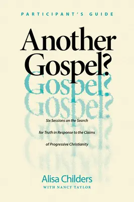 O altă Evanghelie? Ghidul participantului: Șase sesiuni de căutare a adevărului ca răspuns la afirmațiile creștinismului progresist - Another Gospel? Participant's Guide: Six Sessions on the Search for Truth in Response to the Claims of Progressive Christianity