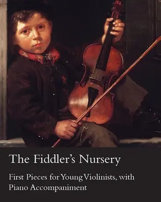 The Fiddler's Nursery - First Pieces for Young Violinists, cu acompaniament de pian - The Fiddler's Nursery - First Pieces for Young Violinists, with Piano Accompaniment