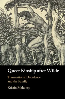 Queer Kinship After Wilde: Decadența transnațională și familia - Queer Kinship After Wilde: Transnational Decadence and the Family