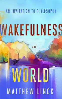 Trezirea și lumea: O invitație la filosofie - Wakefulness and World: An Invitation to Philosophy