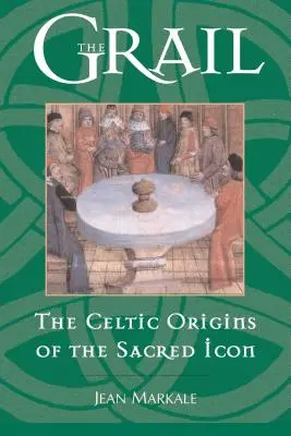 Graalul: Originile celtice ale icoanei sacre - The Grail: The Celtic Origins of the Sacred Icon