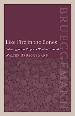 Ca focul în oase: Ascultând cuvântul profetic în Ieremia - Like Fire in the Bones: Listening for the Prophetic Word in Jeremiah