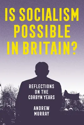 Este socialismul posibil în Marea Britanie? Reflecții asupra anilor Corbyn - Is Socialism Possible in Britain?: Reflections on the Corbyn Years