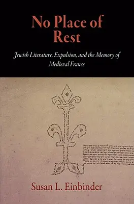 Fără loc de odihnă: Literatura evreiască, expulzarea și memoria Franței medievale (Jewish Literature, Expulsion, and the Memory of Medieval France) - No Place of Rest: Jewish Literature, Expulsion, and the Memory of Medieval France