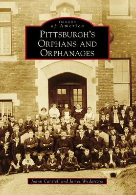 Orfanii și orfelinatele din Pittsburgh - Pittsburgh's Orphans and Orphanages