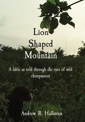 Lion Shaped Mountain: A fable as told through the eyes of wild chimpanzees