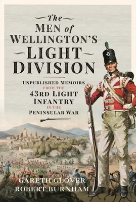 Oamenii Diviziei ușoare a lui Wellington: Memorii inedite de la 43rd Light Infantry în Războiul Peninsular - The Men of Wellington's Light Division: Unpublished Memoirs from the 43rd Light Infantry in the Peninsular War