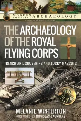 Arheologia Royal Flying Corps: Arta tranșeelor, suveniruri și mascote norocoase - The Archaeology of the Royal Flying Corps: Trench Art, Souvenirs and Lucky Mascots