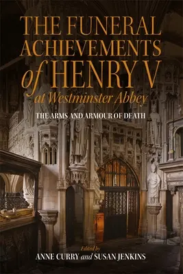 Realizările funerare ale lui Henric al V-lea la Westminster Abbey: Armele și armura morții - The Funeral Achievements of Henry V at Westminster Abbey: The Arms and Armour of Death