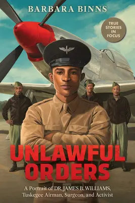 Ordine ilegale: Un portret al Dr. James B. Williams, aviator Tuskegee, chirurg și activist (Scholastic Focus) - Unlawful Orders: A Portrait of Dr. James B. Williams, Tuskegee Airman, Surgeon, and Activist (Scholastic Focus)