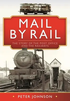 Mail by Rail: Povestea Poștei și a Căilor Ferate: The Story of the Post Office and the Railways - Mail by Rail: The Story of the Post Office and the Railways