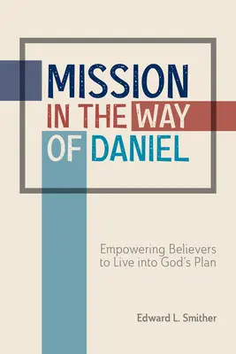 Misiunea în felul lui Daniel: Împuternicirea credincioșilor pentru a trăi în planul lui Dumnezeu - Mission in the Way of Daniel: Empowering Believers to Live Into God's Plan
