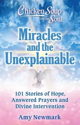 Supa de pui pentru suflet: Miracole și inexplicabilul: 101 povești despre speranță, rugăciuni ascultate și intervenție divină - Chicken Soup for the Soul: Miracles and the Unexplainable: 101 Stories of Hope, Answered Prayers, and Divine Intervention
