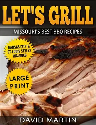 Let's Grill Missouri's Best BBQ Recipes ***Large Print Edition***: Include Kansas City și St-Louis Barbecue Styles - Let's Grill Missouri's Best BBQ Recipes ***Large Print Edition***: Includes Kansas City and St-Louis Barbecue Styles