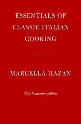 Esențiale ale bucătăriei italiene clasice: Ediția aniversară 30 - Essentials of Classic Italian Cooking: 30th Anniversary Edition
