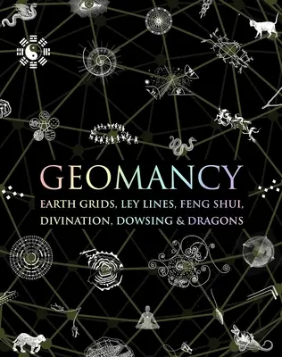 Geomanția: Grilele pământului, liniile Ley, Feng Shui, divinație, radiestezie și dragoni - Geomancy: Earth Grids, Ley Lines, Feng Shui, Divination, Dowsing, & Dragons