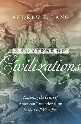 Un concurs de civilizații: Expunerea crizei excepționalismului american în epoca războiului civil - A Contest of Civilizations: Exposing the Crisis of American Exceptionalism in the Civil War Era