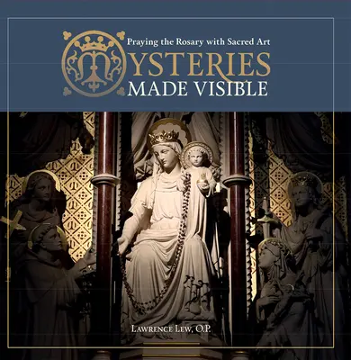 Misterele făcute vizibile: Rugăciunea Rozariului cu ajutorul artei sacre - Mysteries Made Visible: Praying the Rosary with Sacred Art