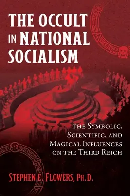 Ocultismul în național-socialism: Influențele simbolice, științifice și magice asupra celui de-al Treilea Reich: The Symbolic, Scientific, and Magical Influences on the Third Reich - The Occult in National Socialism: The Symbolic, Scientific, and Magical Influences on the Third Reich