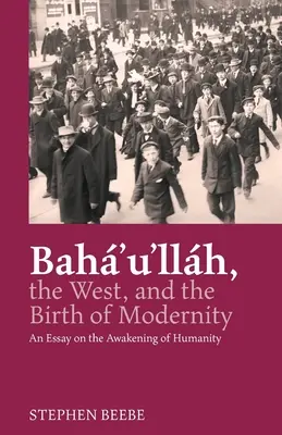 Baha'u'llah, Occidentul și nașterea modernității: Un eseu despre trezirea umanității - Baha'u'llah, the West, and the Birth of Modernity: An Essay on the Awakening of Humanity