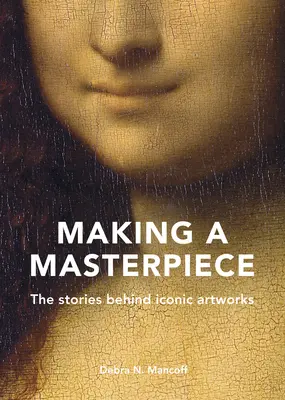 Making a Masterpiece: Poveștile din spatele operelor de artă iconice - Making a Masterpiece: The Stories Behind Iconic Artworks