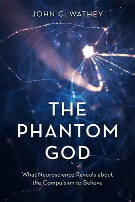 Dumnezeul fantomă: Ce dezvăluie neuroștiința despre compulsia de a crede - The Phantom God: What Neuroscience Reveals about the Compulsion to Believe