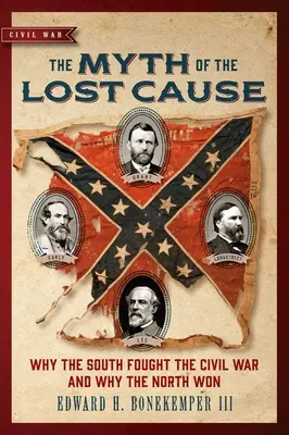 The Myth of the Lost Cause: De ce a luptat Sudul în Războiul Civil și de ce a câștigat Nordul - The Myth of the Lost Cause: Why the South Fought the Civil War and Why the North Won