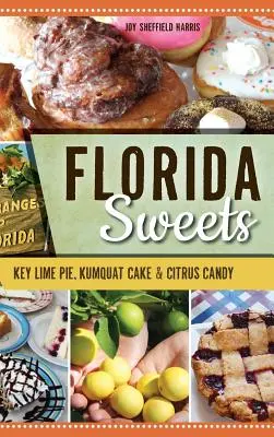 Dulciuri din Florida: Key Lime Pie, Kumquat Cake & Citrus Candy - Florida Sweets: Key Lime Pie, Kumquat Cake & Citrus Candy