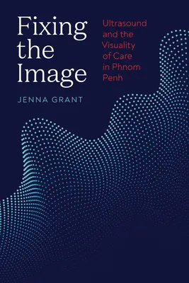 Fixarea imaginii: Ultrasunete și vizualitatea îngrijirii în Phnom Penh - Fixing the Image: Ultrasound and the Visuality of Care in Phnom Penh