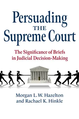 Persuading the Supreme Court: Semnificația memoriilor în luarea deciziilor judiciare - Persuading the Supreme Court: The Significance of Briefs in Judicial Decision-Making