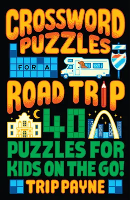 Cuvinte încrucișate pentru o călătorie cu mașina: 40 de puzzle-uri pentru copii în mișcare! - Crossword Puzzles for a Road Trip: 40 Puzzles for Kids on the Go!