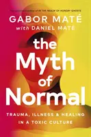 Myth of Normal - Trauma, boala și vindecarea într-o cultură toxică - Myth of Normal - Trauma, Illness & Healing in a Toxic Culture