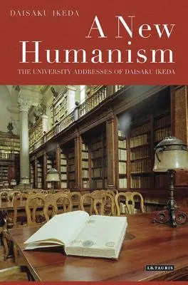 Un nou umanism: Discursurile universitare ale lui Daisaku Ikeda - A New Humanism: The University Addresses of Daisaku Ikeda