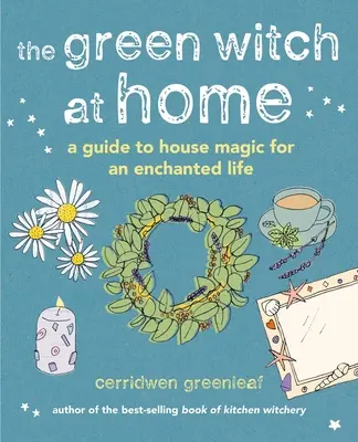 Vrăjitoarea verde acasă: Ghid de magie casnică pentru o viață fermecată (A Guide to House Magic for an Enchanted Life) - The Green Witch at Home: A Guide to House Magic for an Enchanted Life