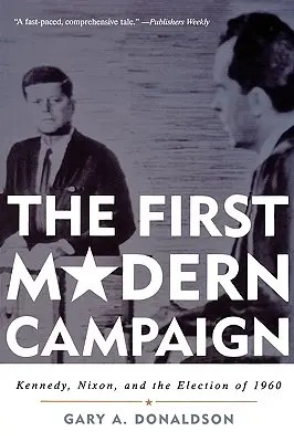 Prima campanie modernă: Kennedy, Nixon și alegerile din 1960 - The First Modern Campaign: Kennedy, Nixon, and the Election of 1960